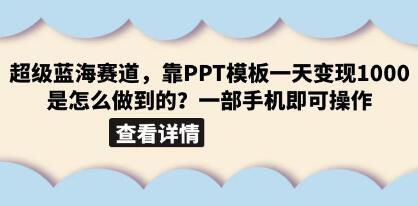 超级蓝海赛道《小红书PPT模板项目》一天变现1000是怎么做到的