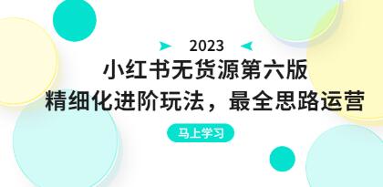 绅白不白《小红书无货源第六版》精细化进阶玩法，运营思路，可长久操作