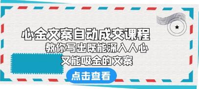 《心金文案自动成交课程》教你写出既能深入人心，又能吸金的文案