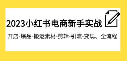 《小红书电商新手实战课程》开店爆品-剪辑-引流-变现全流程