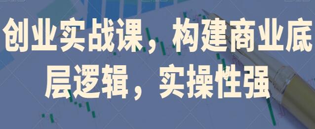 《创业实战课》构建商业底层逻辑，实操性强