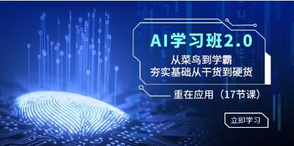 《AI学习班2.0》从菜鸟到学霸，夯实基础从干货到硬货，重在应用