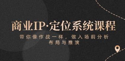 《商业IP定位系统课程》带你像作战一样，做入场前分析，布局与推演