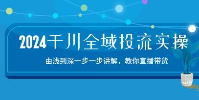 《千川全域投流精品实操》由谈到深一步一步讲解，教你直播带货