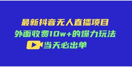 《最新抖音无人直播项目》爆力玩法详解