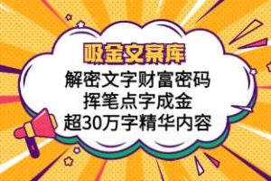 《吸金文案库，解密文字财富密码》挥笔点字成金，超30万字精华内容