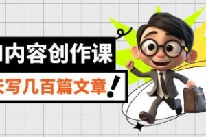 AI内容创作课《用AI写出真人级文章》一天写几百篇文章