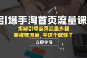 《引爆手淘首页流量课》拆解引爆首页流量步骤，要推荐流量