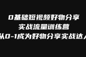 《0基础短视频好物分享实战流量训练营》从0-1成为好物分享实战达人