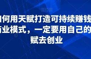 《如何用天赋打造可持续赚钱的商业模式》去创业