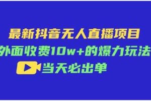 《最新抖音无人直播项目》爆力玩法详解