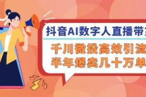 《抖音AI数字人直播带货》千川微投高效引流，半年爆卖几十万单